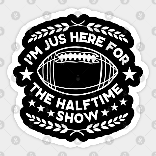 Super Bowl Party Funny Saying for Halftime Enthusiasts Gift - I'm Just Here for The Halftime Show - Humorous Super Bowl Sticker by KAVA-X